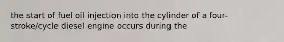 the start of fuel oil injection into the cylinder of a four-stroke/cycle diesel engine occurs during the