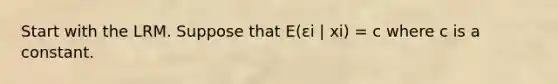 Start with the LRM. Suppose that E(εi | xi) = c where c is a constant.