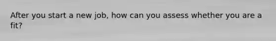 After you start a new job, how can you assess whether you are a fit?