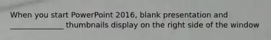 When you start PowerPoint 2016, blank presentation and ______________ thumbnails display on the right side of the window