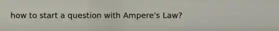 how to start a question with Ampere's Law?