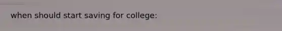 when should start saving for college: