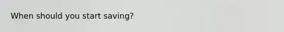 When should you start saving?