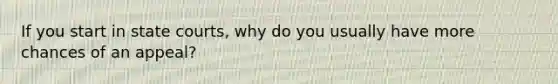If you start in state courts, why do you usually have more chances of an appeal?