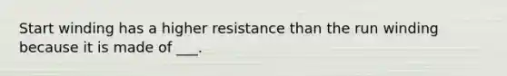 Start winding has a higher resistance than the run winding because it is made of ___.