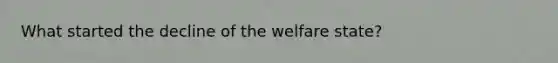 What started the decline of the welfare state?