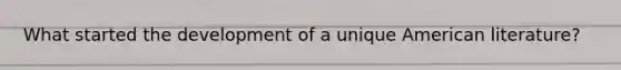 What started the development of a unique American literature?