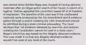 was started when Dollree Mapp was charged of having obscene materials after an illegal police search of her house in search of a fugitive. Dollree appealed this conviction based off of of freedom of expression. The question of the case was if the confiscated materials were protected by the 1st Amendment and if evidence gotten through a search violating the 14th Amendment should be admitted during a state criminal proceeding. The Court declared that "all evidence obtained by searches and seizures violating the Constitution cannot be used in a state court." Mapp's conviction was based on the illegally obtained evidence. This case made it so that any illegally obtained evidence wouldn't be used at any level of the courts.