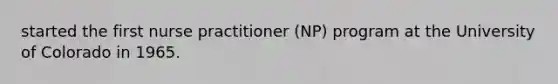 started the first nurse practitioner (NP) program at the University of Colorado in 1965.