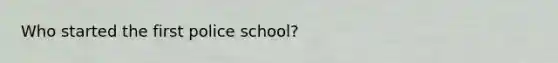 Who started the first police school?