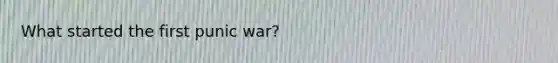 What started the first punic war?