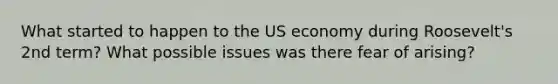 What started to happen to the US economy during Roosevelt's 2nd term? What possible issues was there fear of arising?