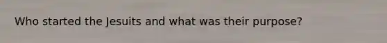 Who started the Jesuits and what was their purpose?