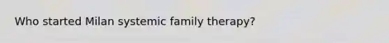 Who started Milan systemic family therapy?