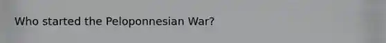 Who started the Peloponnesian War?