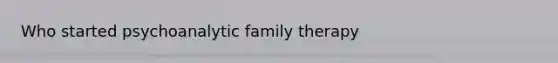 Who started psychoanalytic family therapy