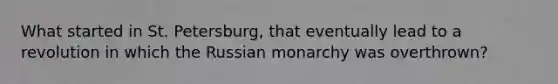 What started in St. Petersburg, that eventually lead to a revolution in which the Russian monarchy was overthrown?