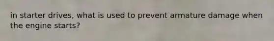 in starter drives, what is used to prevent armature damage when the engine starts?