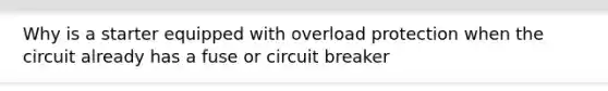 Why is a starter equipped with overload protection when the circuit already has a fuse or circuit breaker