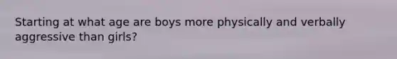Starting at what age are boys more physically and verbally aggressive than girls?