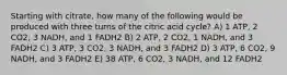 Starting with citrate, how many of the following would be produced with three turns of the citric acid cycle? A) 1 ATP, 2 CO2, 3 NADH, and 1 FADH2 B) 2 ATP, 2 CO2, 1 NADH, and 3 FADH2 C) 3 ATP, 3 CO2, 3 NADH, and 3 FADH2 D) 3 ATP, 6 CO2, 9 NADH, and 3 FADH2 E) 38 ATP, 6 CO2, 3 NADH, and 12 FADH2