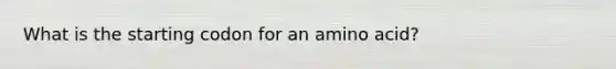 What is the starting codon for an amino acid?