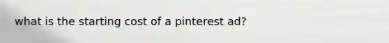 what is the starting cost of a pinterest ad?