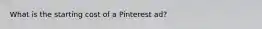 What is the starting cost of a Pinterest ad?
