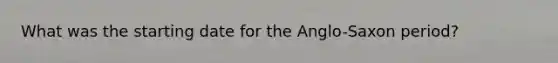 What was the starting date for the Anglo-Saxon period?