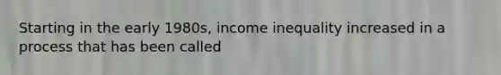 Starting in the early 1980s, income inequality increased in a process that has been called