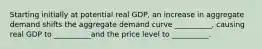 Starting initially at potential real GDP, an increase in aggregate demand shifts the aggregate demand curve __________, causing real GDP to __________and the price level to __________.