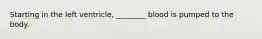 Starting in the left ventricle, ________ blood is pumped to the body.