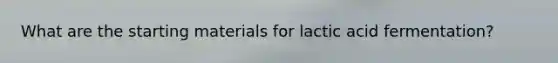 What are the starting materials for lactic acid fermentation?