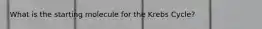 What is the starting molecule for the Krebs Cycle?