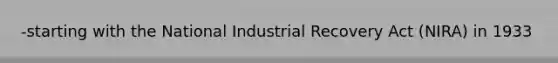 -starting with the National Industrial Recovery Act (NIRA) in 1933