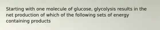 Starting with one molecule of glucose, glycolysis results in the net production of which of the following sets of energy containing products