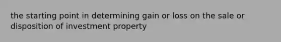 the starting point in determining gain or loss on the sale or disposition of investment property