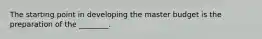 The starting point in developing the master budget is the preparation of the ________.