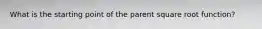 What is the starting point of the parent square root function?