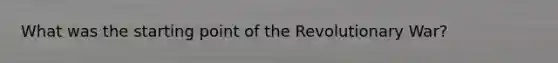 What was the starting point of the Revolutionary War?