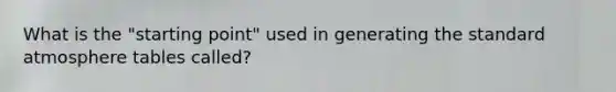 What is the "starting point" used in generating the standard atmosphere tables called?