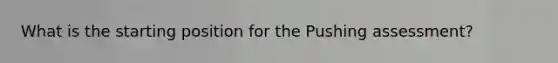 What is the starting position for the Pushing assessment?