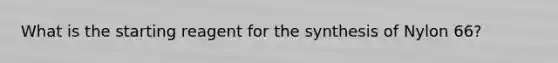 What is the starting reagent for the synthesis of Nylon 66?