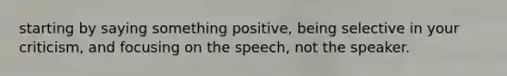 starting by saying something positive, being selective in your criticism, and focusing on the speech, not the speaker.