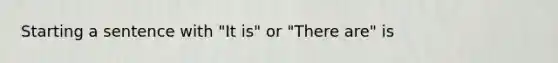 Starting a sentence with "It is" or "There are" is