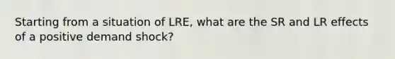 Starting from a situation of LRE, what are the SR and LR effects of a positive demand shock?