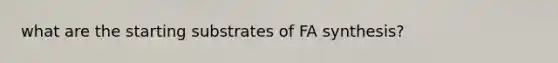 what are the starting substrates of FA synthesis?