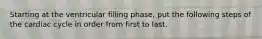 Starting at the ventricular filling phase, put the following steps of the cardiac cycle in order from first to last.