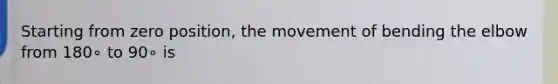 Starting from zero position, the movement of bending the elbow from 180∘ to 90∘ is