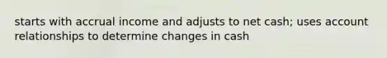 starts with accrual income and adjusts to net cash; uses account relationships to determine changes in cash